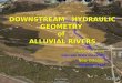 1 DOWNSTREAM HYDRAULIC GEOMETRY of ALLUVIAL RIVERS Pierre Y. Julien Colorado State University New Orleans December 2014