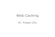 Web Caching Dr. Yingwu Zhu. What is Web Caching Introducing proxy servers at certain points in the network that serve in caching Web documents for faster