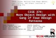 CSSE 374: More Object Design with Gang of Four Design Patterns Steve Chenoweth Office: Moench Room F220 Phone: (812) 877-8974 Email: chenowet@rose-hulman.edu
