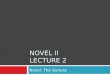 NOVEL II LECTURE 2 Novel: The Genera. SYNOPSIS MODERNISM AND REALISM` A DETAILD TALK 1. Elements of Novel 2. How the novel has evolved…  How Novel is