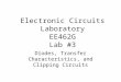 Electronic Circuits Laboratory EE462G Lab #3 Diodes, Transfer Characteristics, and Clipping Circuits