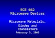 ECE 662 Microwave Devices Microwave Materials, Diodes and Transistors February 3, 2005