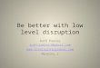 Be better with low level disruption Ruth Powley ruth.powley1@gmail.com  @powley_r