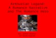 Arthurian Legend: A Romance Narrative and The Romance Hero Mrs. Eckman Wissler 12 th Grade English