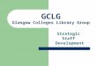 GCLG Glasgow Colleges Library Group Strategic Staff Development