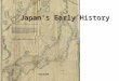 Japanâ€™s Early History. Prehistoric Period Prehistoric Period 8000 BC â€“ 500 AD