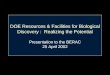 DOE Resources & Facilities for Biological Discovery : Realizing the Potential Presentation to the BERAC 25 April 2002