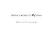 Introduction to Python Basics of the Language. Install Python Find the most recent distribution for your computer at: