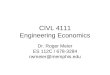 CIVL 4111 Engineering Economics Dr. Roger Meier ES 112C / 678-3284 rwmeier@memphis.edu