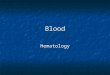Blood Hematology. BLOOD: actually is a specialized CT with intercellular material comprised entirely of fluid. BLOOD: actually is a specialized CT with