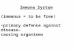 Immune System (immunus = to be free) primary defense against disease- causing organisms