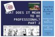 Teaching as a Profession Professional Behavior Professional Learning WHAT DOES IT MEAN TO BE PROFESSIONAL? PART 2 Chapter 15
