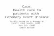 Case: Health care to patients with Coronary Heart Disease Partly based on a Norwegian report (RHF South, 2002) Nov 5th -2007 Grete Botten