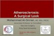 Atherosclerosis: A Surgical Look Mohammed Al-Omran, MD, MSc, FRCSC Associate Professor & Consultant Vascular Surgery King Saud University 1428 surgery