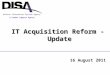 16 August 2011 IT Acquisition Reform - Update A Combat Support Agency Defense Information Systems Agency