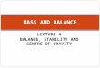LECTURE 4 BALANCE, STABILITY AND CENTRE OF GRAVITY MASS AND BALANCE