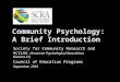 Community Psychology: A Brief Introduction Society for Community Research and Action (American Psychological Association, Division 27) Council of Education