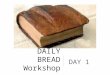DAILY BREAD Workshop DAY 1. Why? “Do I need to do daily bread?”