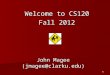 Welcome to CS120 Fall 2012 1 John Magee (jmagee@clarku.edu)