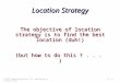 8 - 1© 2011 Pearson Education, Inc. publishing as Prentice Hall Location Strategy The objective of location strategy is to find the best location (duh!)