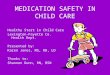 MEDICATION SAFETY IN CHILD CARE Healthy Start in Child Care Lexington-Fayette Co. Health Dept. Presented by: Karen Jones, MS, RD, LD Thanks to: Shannon