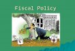 Fiscal Policy.  Fiscal policy refers to government policies, like taxes, government purchases, and laws. –Taxation policies –Government purchasing (buying
