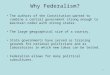 Why Federalism? The authors of the Constitution wanted to combine a central government strong enough to maintain order with strong states. The large geographical