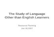 The Study of Language Other than English Learners Resource Planning Jan 30,2007