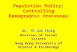 Population Policy: Controlling Demographic Processes Dr. TU Jow Ching Division of Social Science Hong Kong University of Science & Technology