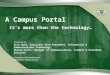 A Campus Portal It’s more than the technology… Presented by: Rick Bunt, Associate Vice President, Information & Communications Technology Sharon Scott,