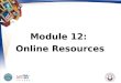 Module 12: Online Resources. 2 Module Objectives Assist beneficiaries who use the Internet and TRICARE Web site State the purpose of the Web sites discussed
