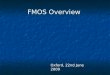 FMOS Overview Oxford, 22nd June 2009. FMOS: Fibre Multi-Object Spectrograph Logical successor to 2dF Logical successor to 2dF Wide-Field IR spectroscopy