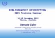 BIBLIOGRAPHIC DESCRIPTION INIS Training Seminar 14-16 November 2011 Vienna, Austria Renate Eder Database Production & Imaging Group INIS Unit International