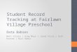 Student Record Tracking at Fairlawn Village Preschool Data Babies Matt Vitale | Greg Mayo | Jared Visca | Seth Koosed | Nick Romus