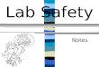 Lab Safety Notes. General Lab Safety: Do not enter the lab area until you have permission from the teacher. eep the lab area clean and uncluttered. Follow