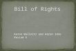 Aaron Wellnitz and Aaron Idso Period 6. Bill of Rights Contains ten amendments that protects the natural rights of liberty and property. Including freedom