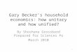 Gary Becker’s household economics: how unitary and how unified? By Shoshana Grossbard Prepared for Sciences Po March 2010 1