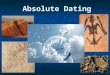 Absolute Dating. How old is Earth? What are some tools or methods that scientists could use to figure out the age of Earth? Think About It