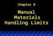 Chapter 8 Manual Materials Handling Limits. Introduction  Robotics has decreased manual labor  repetitive and structured jobs  mostly successful industries