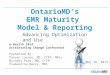 OntarioMD’s EMR Maturity Model & Reporting Advancing Optimization and Use e-Health 2013 Accelerating Change Conference Presented By: Darren Larsen, MD,