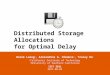 Distributed Storage Allocations for Optimal Delay Derek Leong 1, Alexandros G. Dimakis 2, Tracey Ho 1 1 California Institute of Technology 2 University