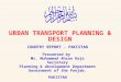 URBAN TRANSPORT PLANNING & DESIGN COUNTRY REPORT - PAKISTAN Presented by Mr. Muhammad Ahsan Raja Secretary Planning & development Department Government