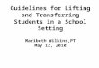 Guidelines for Lifting and Transferring Students in a School Setting Maribeth Wilkins,PT May 12, 2010