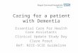 Caring for a patient with Dementia Essential Care for Health Care Assistants Clinical Update Study Day Clare Prout Ref: NICE-SCIE Guideline