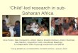 ‘Child’-led research in sub- Saharan Africa Gina Porter, Kate Hampshire, Albert Abane, Elsbeth Robson, Alister Munthali, Mac Mashiri, Augustine Tanle,