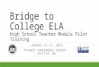 Bridge to College ELA High School Teacher Module Pilot Training JANUARY 14-15, 2015 TALARIS CONFERENCE CENTER – SEATTLE, WA