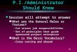 81 What Every P.I./Administrator Should Know l Session will attempt to answer n What are the General Rules or Truisms? – Cut across job responsibilities