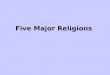 Five Major Religions. Define Monotheism: The belief in one single god. Define Polytheism: The belief in more than one god