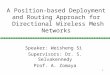 1 A Position-based Deployment and Routing Approach for Directional Wireless Mesh Networks Speaker: Weisheng Si Supervisors: Dr. S. Selvakennedy Prof. A