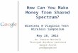 How Can You Make Money from Shared Spectrum? Wireless @ Virginia Tech Wireless Symposium May 28, 2015 Dr. Preston Marshall Principal Wireless Architect